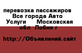 перевозка пассажиров - Все города Авто » Услуги   . Московская обл.,Лобня г.